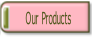 Our Products.